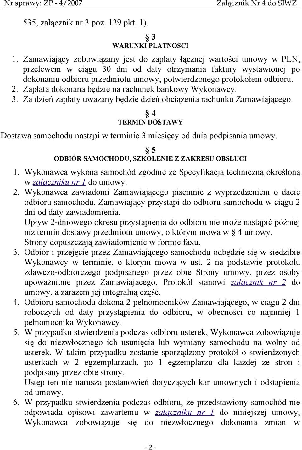 odbioru. 2. Zapłata dokonana będzie na rachunek bankowy Wykonawcy. 3. Za dzień zapłaty uważany będzie dzień obciążenia rachunku Zamawiającego.