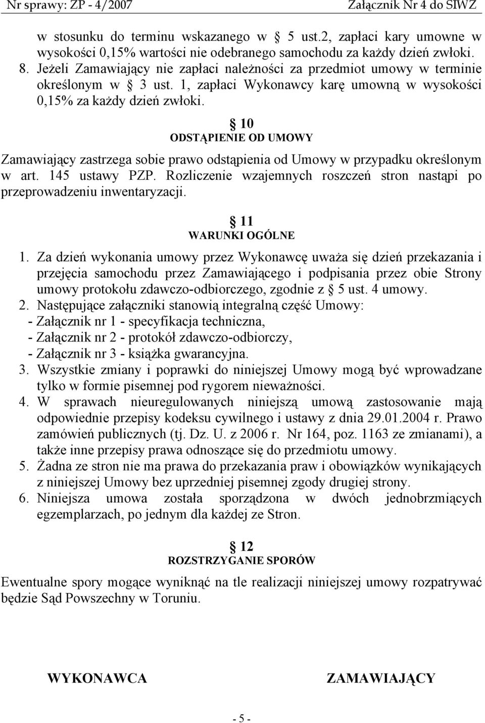 10 ODSTĄPIENIE OD UMOWY Zamawiający zastrzega sobie prawo odstąpienia od Umowy w przypadku określonym w art. 145 ustawy PZP.