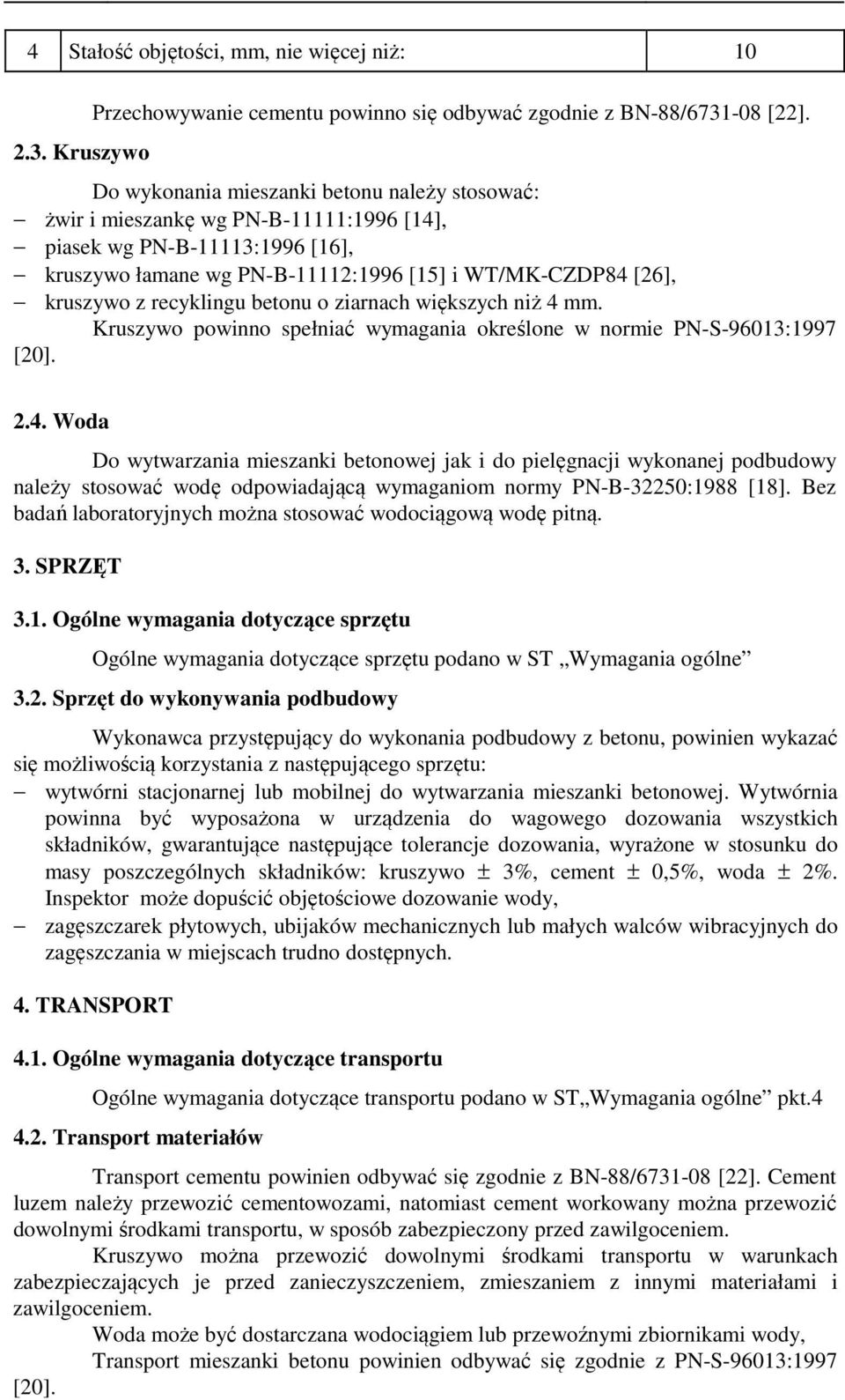recyklingu betonu o ziarnach większych niż 4 mm. Kruszywo powinno spełniać wymagania określone w normie PN-S-96013:1997 [20]. 2.4. Woda Do wytwarzania mieszanki betonowej jak i do pielęgnacji wykonanej podbudowy należy stosować wodę odpowiadającą wymaganiom normy PN-B-32250:1988 [18].