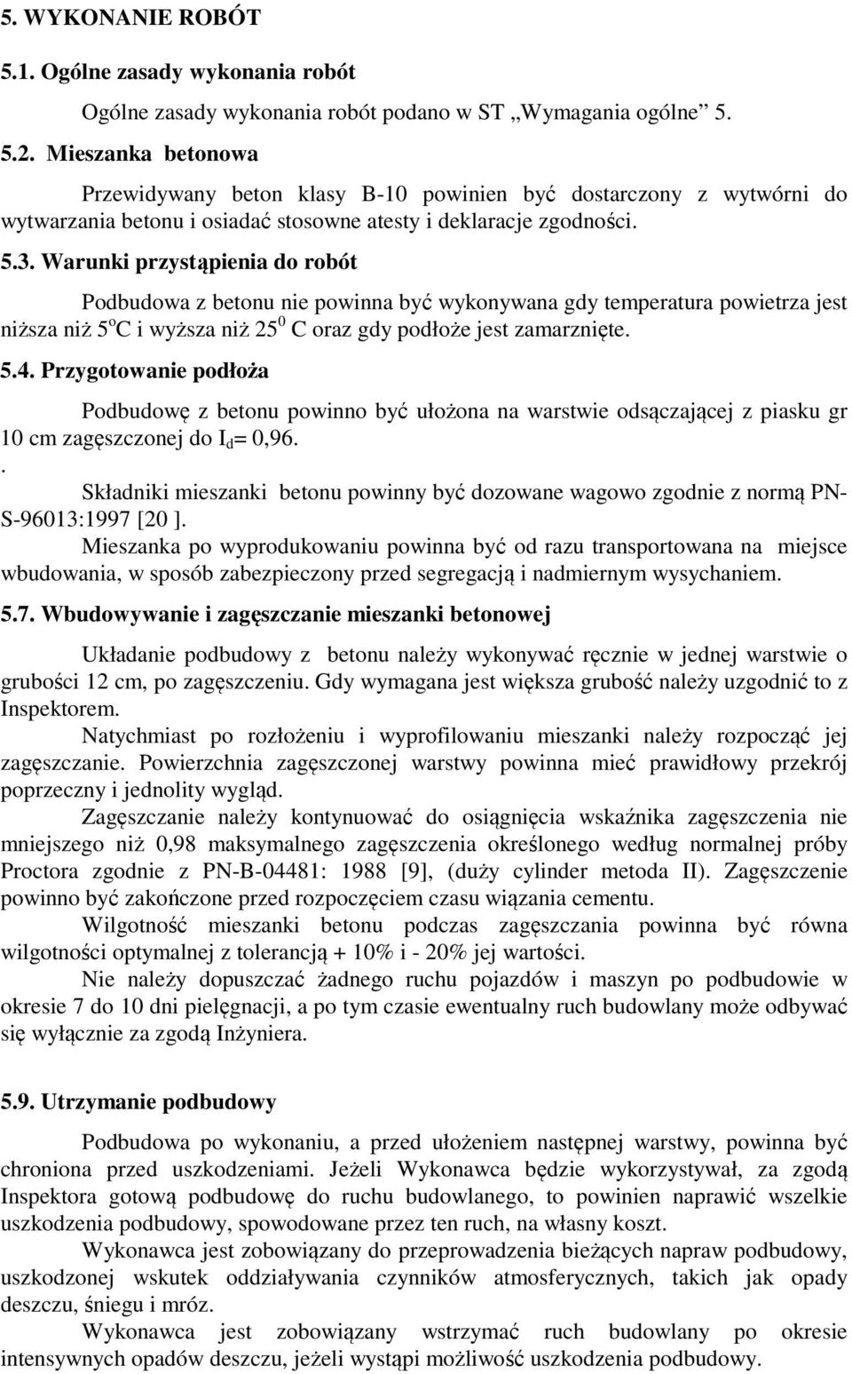 Warunki przystąpienia do robót Podbudowa z betonu nie powinna być wykonywana gdy temperatura powietrza jest niższa niż 5 o C i wyższa niż 25 0 C oraz gdy podłoże jest zamarznięte. 5.4.
