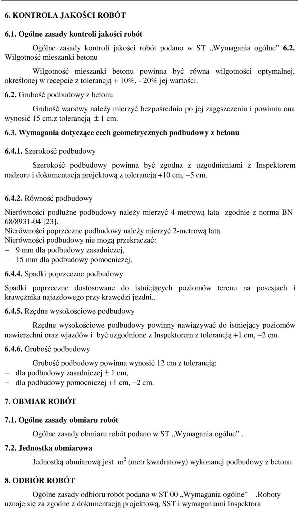 % jej wartości. 6.2. Grubość podbudowy z betonu Grubość warstwy należy mierzyć bezpośrednio po jej zagęszczeniu i powinna ona wynosić 15 cm.z tolerancją ± 1 cm. 6.3.