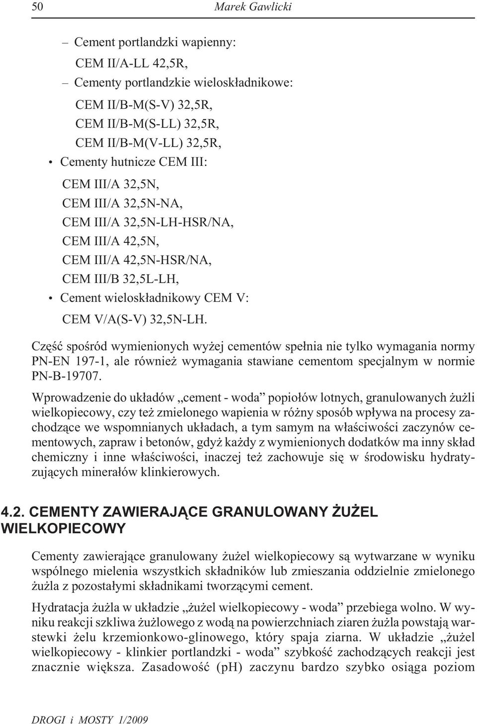 Czêœæ spoœród wymienionych wy ej cementów spe³nia nie tylko wymagania normy PN-EN 197-1, ale równie wymagania stawiane cementom specjalnym w normie PN-B-19707.