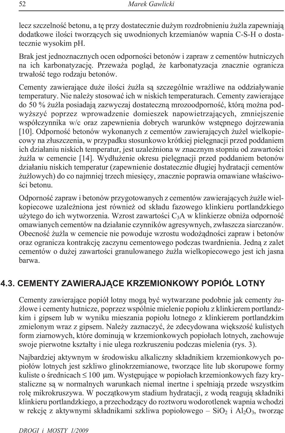 Cementy zawieraj¹ce du e iloœci u la s¹ szczególnie wra liwe na oddzia³ywanie temperatury. Nie nale y stosowaæ ich w niskich temperaturach.