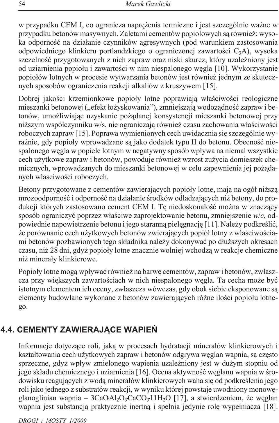 wysoka szczelnoœæ przygotowanych z nich zapraw oraz niski skurcz, który uzale niony jest od uziarnienia popio³u i zawartoœci w nim niespalonego wêgla [10].