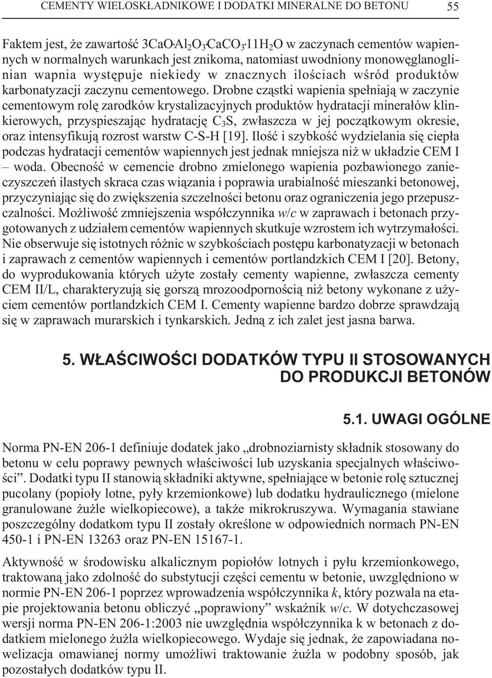 Drobne cz¹stki wapienia spe³niaj¹ w zaczynie cementowym rolê zarodków krystalizacyjnych produktów hydratacji minera³ów klinkierowych, przyspieszaj¹c hydratacjê C 3 S, zw³aszcza w jej pocz¹tkowym