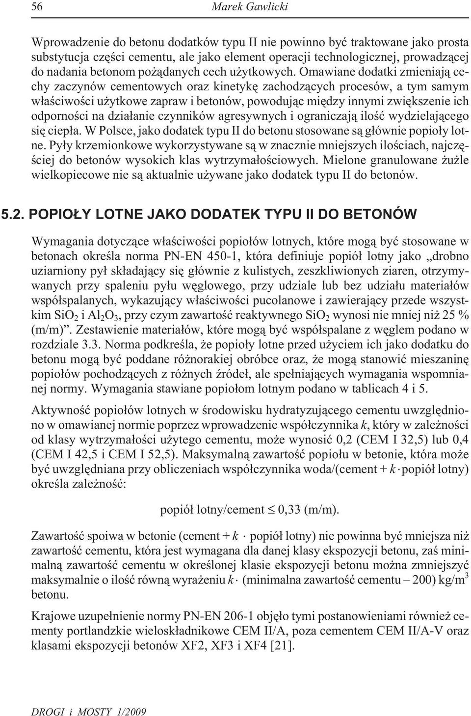 Omawiane dodatki zmieniaj¹ cechy zaczynów cementowych oraz kinetykê zachodz¹cych procesów, a tym samym w³aœciwoœci u ytkowe zapraw i betonów, powoduj¹c miêdzy innymi zwiêkszenie ich odpornoœci na