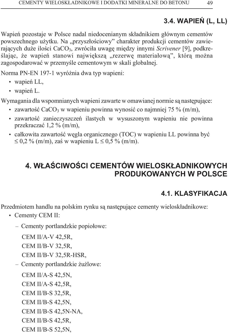 zagospodarowaæ w przemyœle cementowym w skali globalnej. Norma PN-EN 197-1 wyró nia dwa typ wapieni: wapieñ LL, wapieñ L.