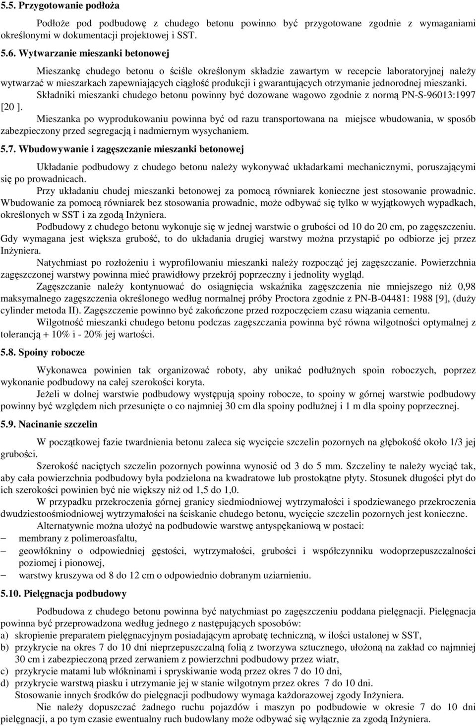gwarantujących otrzymanie jednorodnej mieszanki. Składniki mieszanki chudego betonu powinny być dozowane wagowo zgodnie z normą PN-S-96013:1997 [20 ].