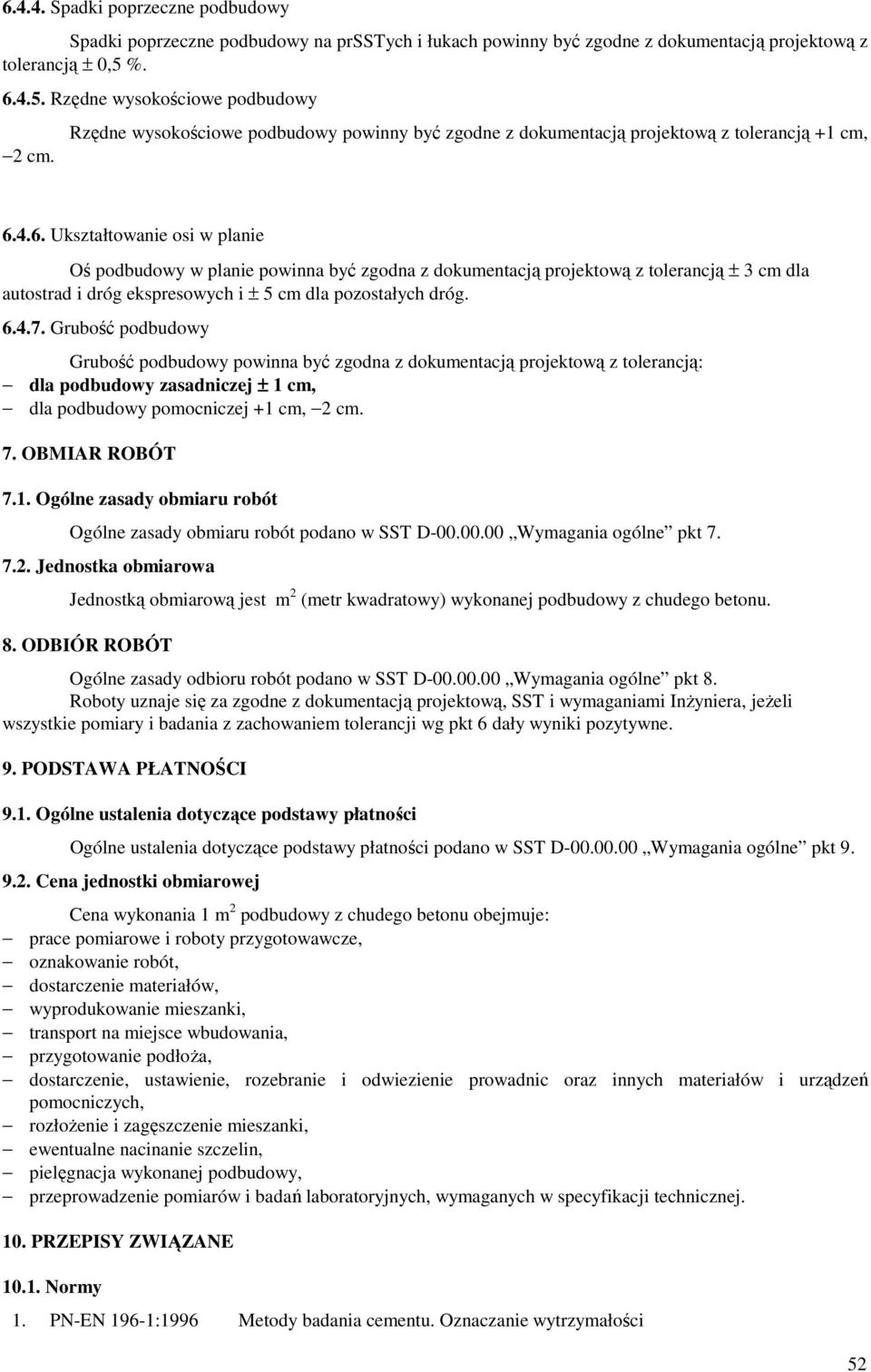 4.6. Ukształtowanie osi w planie Oś podbudowy w planie powinna być zgodna z dokumentacją projektową z tolerancją ± 3 cm dla autostrad i dróg ekspresowych i ± 5 cm dla pozostałych dróg. 6.4.7.