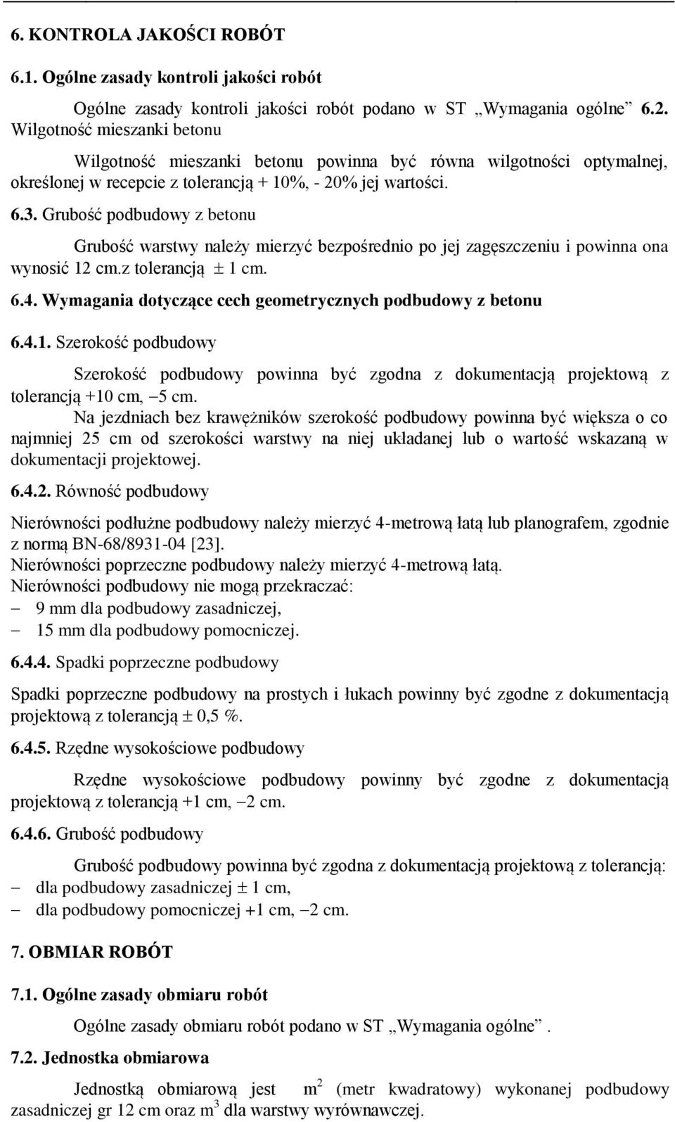 Grubość podbudowy z betonu Grubość warstwy należy mierzyć bezpośrednio po jej zagęszczeniu i powinna ona wynosić 12 cm.z tolerancją 1 cm. 6.4.