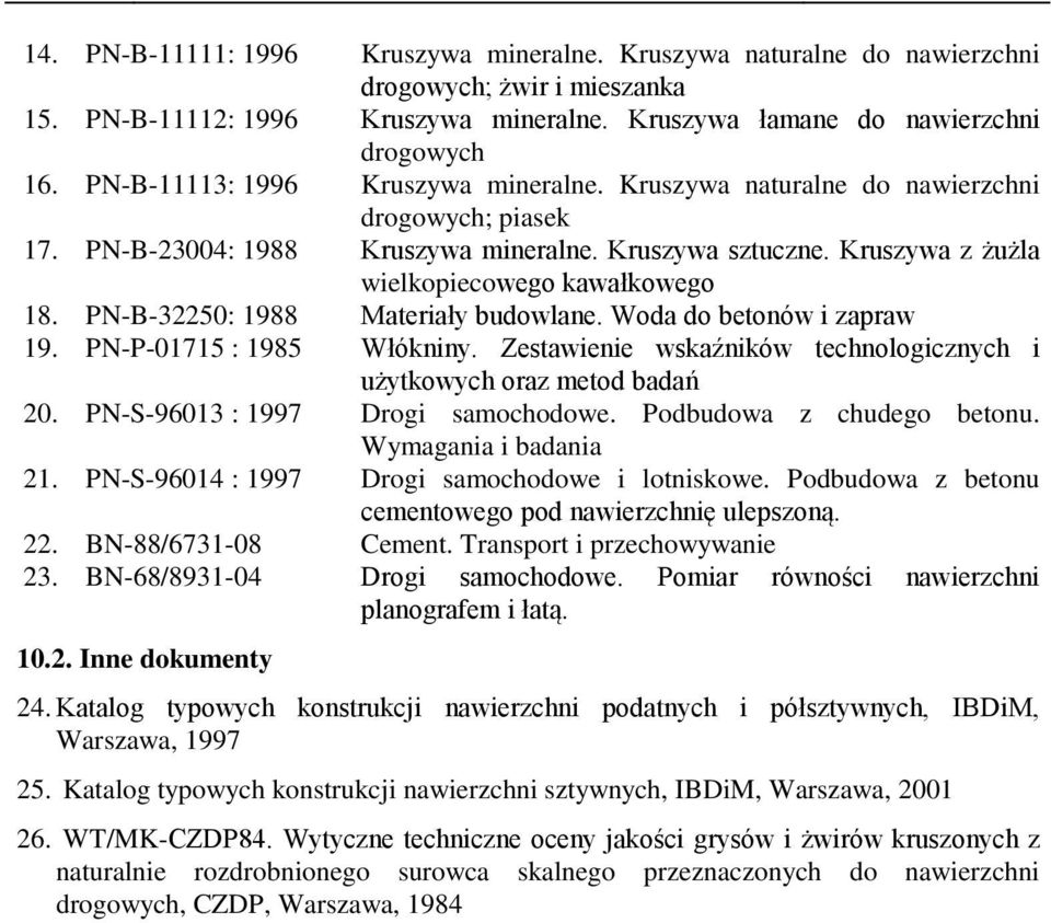 PN-B-32250: 1988 Materiały budowlane. Woda do betonów i zapraw 19. PN-P-01715 : 1985 Włókniny. Zestawienie wskaźników technologicznych i użytkowych oraz metod badań 20.