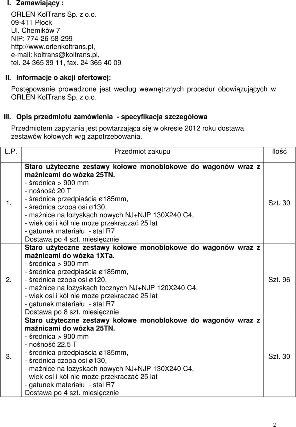 Opis przedmiotu zamówienia - specyfikacja szczegółowa Przedmiotem zapytania jest powtarzająca się w okresie 2012 roku dostawa zestawów kołowych w/g zapotrzebowania. L.P. Przedmiot zakupu Ilość 1. 2. 3.