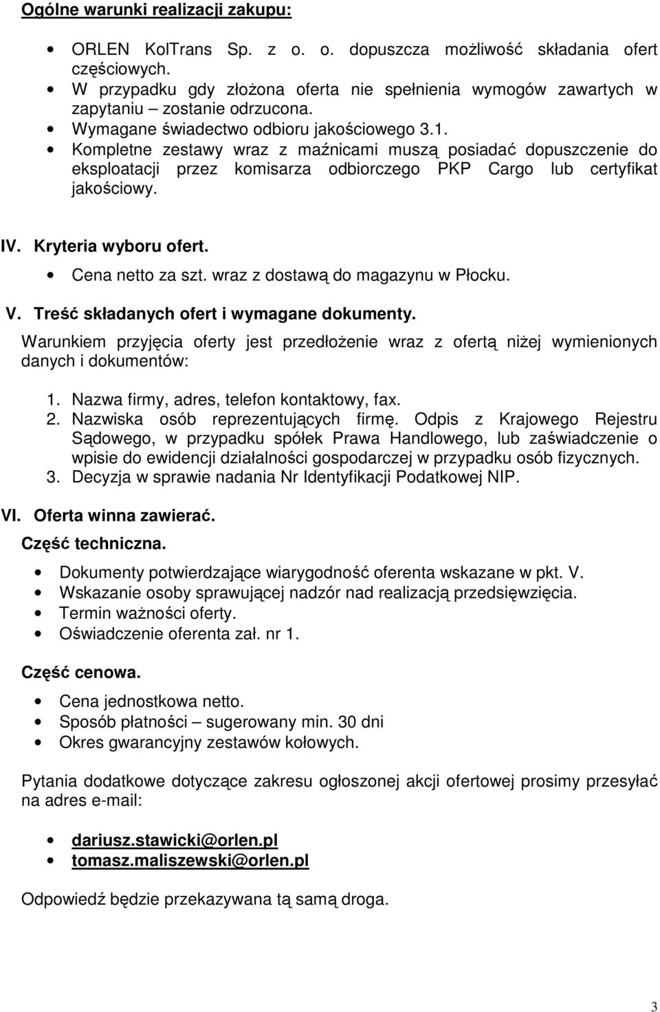 Kompletne zestawy wraz z maźnicami muszą posiadać dopuszczenie do eksploatacji przez komisarza odbiorczego PKP Cargo lub certyfikat jakościowy. IV. Kryteria wyboru ofert. Cena netto za szt.