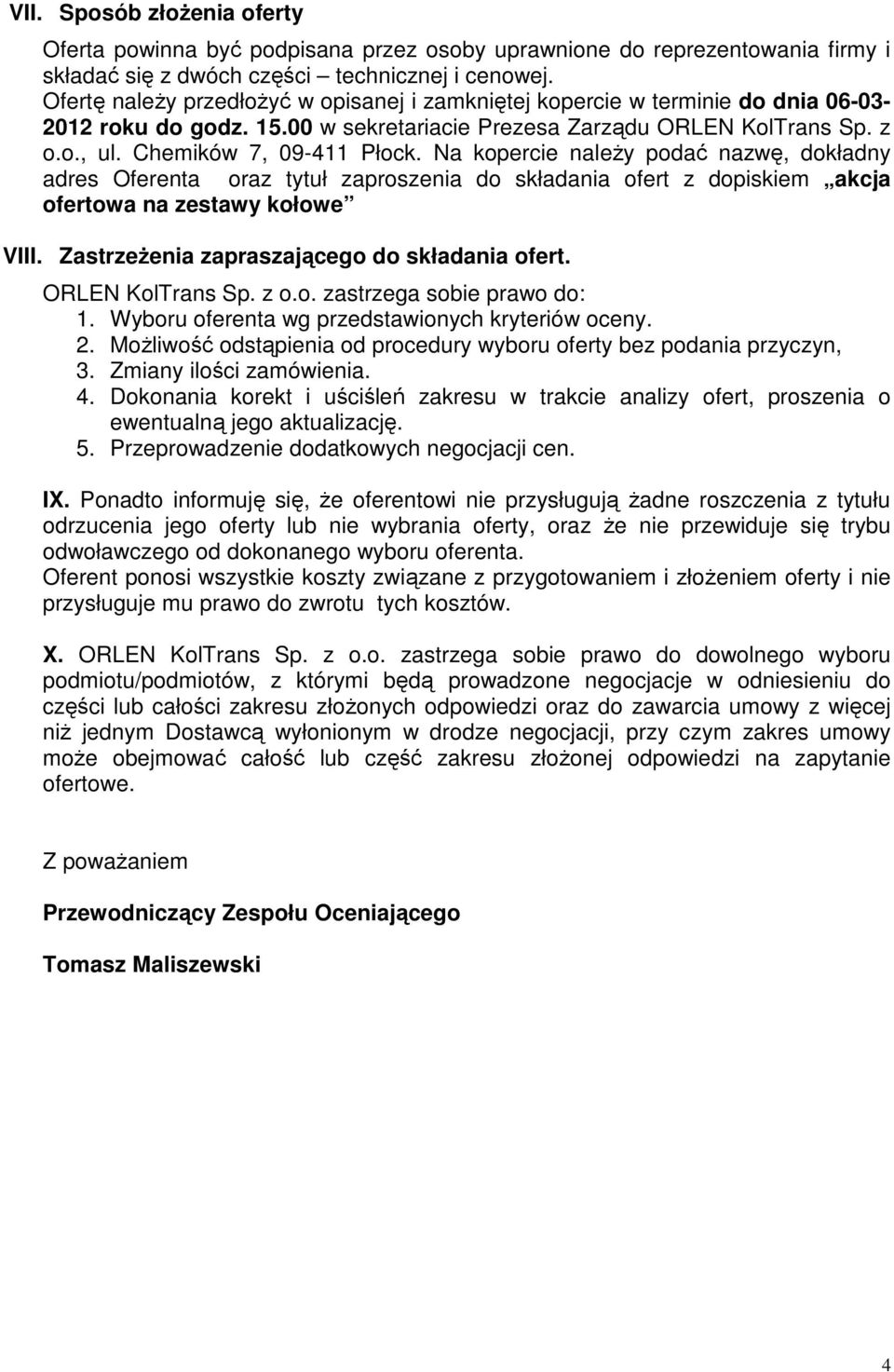 Na kopercie należy podać nazwę, dokładny adres Oferenta oraz tytuł zaproszenia do składania ofert z dopiskiem akcja ofertowa na zestawy kołowe VIII. Zastrzeżenia zapraszającego do składania ofert.