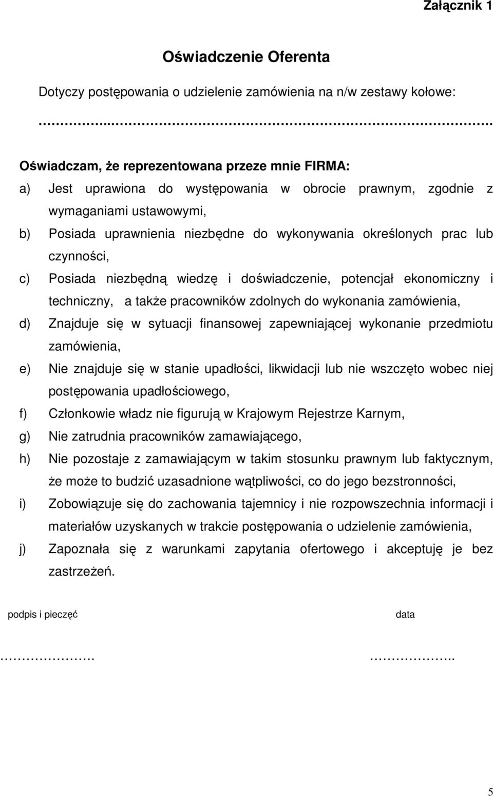 prac lub czynności, c) Posiada niezbędną wiedzę i doświadczenie, potencjał ekonomiczny i techniczny, a także pracowników zdolnych do wykonania zamówienia, d) Znajduje się w sytuacji finansowej