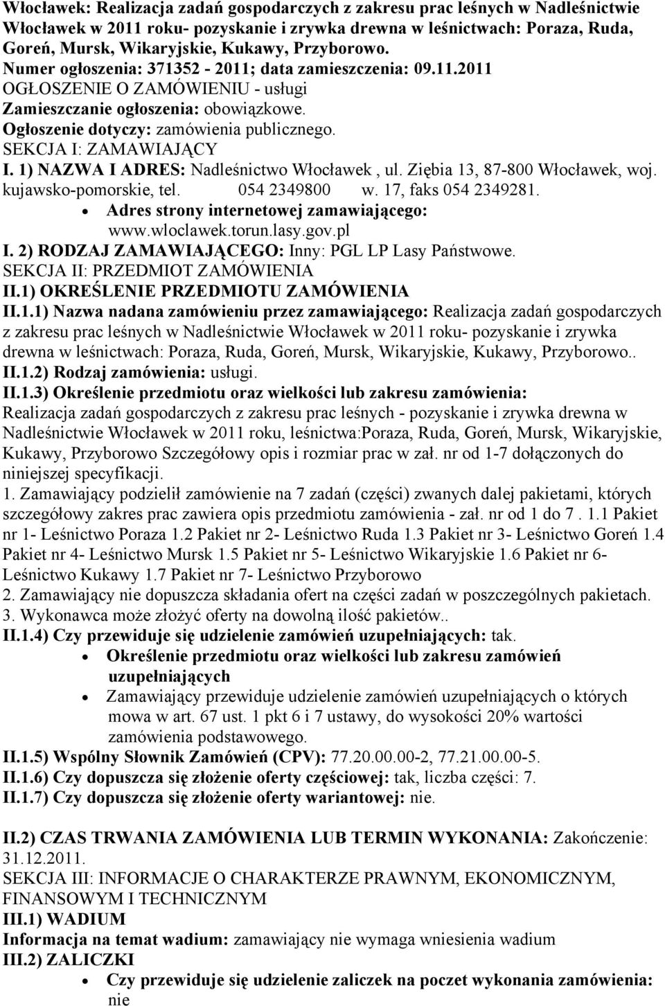 SEKCJA I: ZAMAWIAJĄCY I. 1) NAZWA I ADRES: Nadleśnictwo Włocławek, ul. Ziębia 13, 87-800 Włocławek, woj. kujawsko-pomorskie, tel. 054 2349800 w. 17, faks 054 2349281.