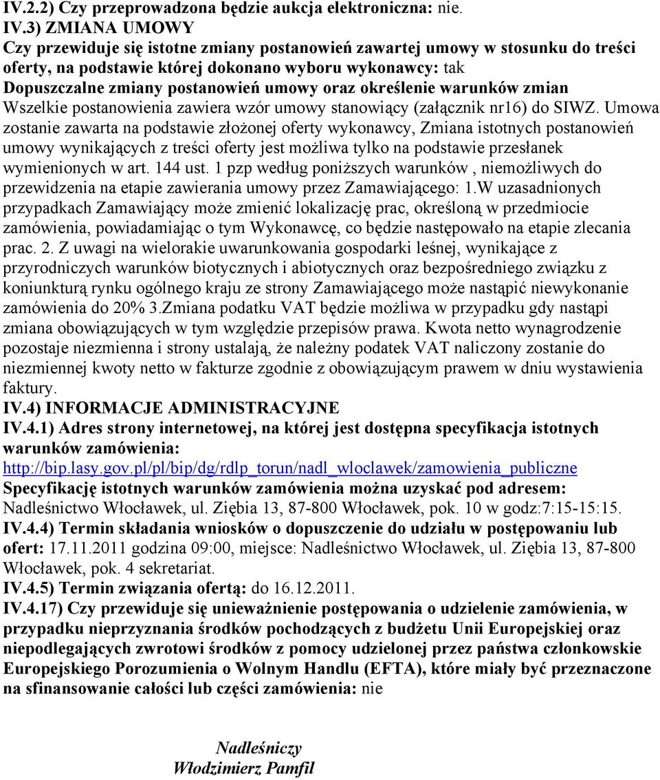 określenie warunków zmian Wszelkie postanowienia zawiera wzór umowy stanowiący (załącznik nr16) do SIWZ.