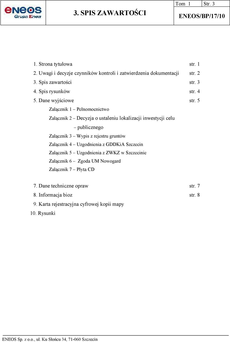 5 Załącznik 1 Pełnomocnictwo Załącznik 2 Decyzja o ustaleniu lokalizacji inwestycji celu publicznego Załącznik 3 Wypis z rejestru gruntów Załącznik 4