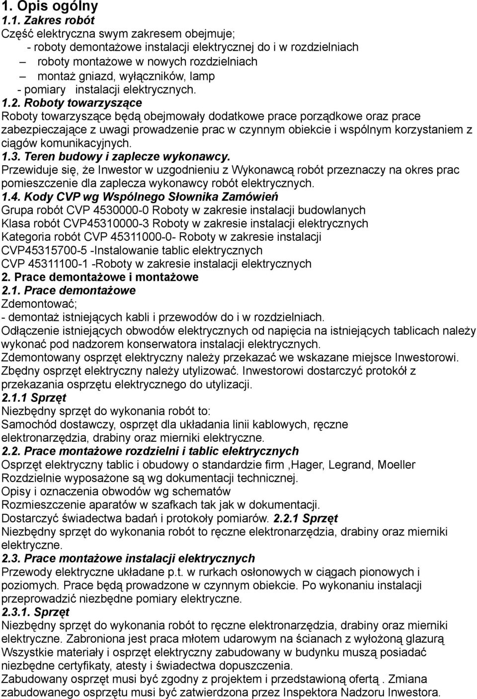 Roboty towarzyszące Roboty towarzyszące będą obejmowały dodatkowe prace porządkowe oraz prace zabezpieczające z uwagi prowadzenie prac w czynnym obiekcie i wspólnym korzystaniem z ciągów