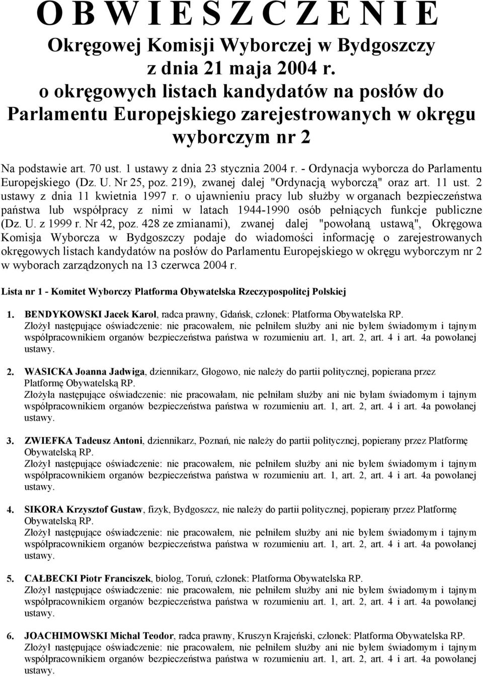 - Ordynacja wyborcza do Parlamentu Europejskiego (Dz. U. Nr 25, poz. 219), zwanej dalej "Ordynacją wyborczą" oraz art. 11 ust. 2 ustawy z dnia 11 kwietnia 1997 r.