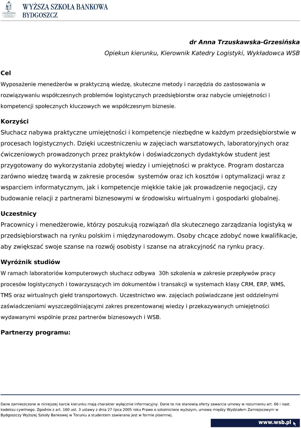 Korzyści Słuchacz nabywa praktyczne umiejętności i kompetencje niezbędne w każdym przedsiębiorstwie w procesach logistycznych.