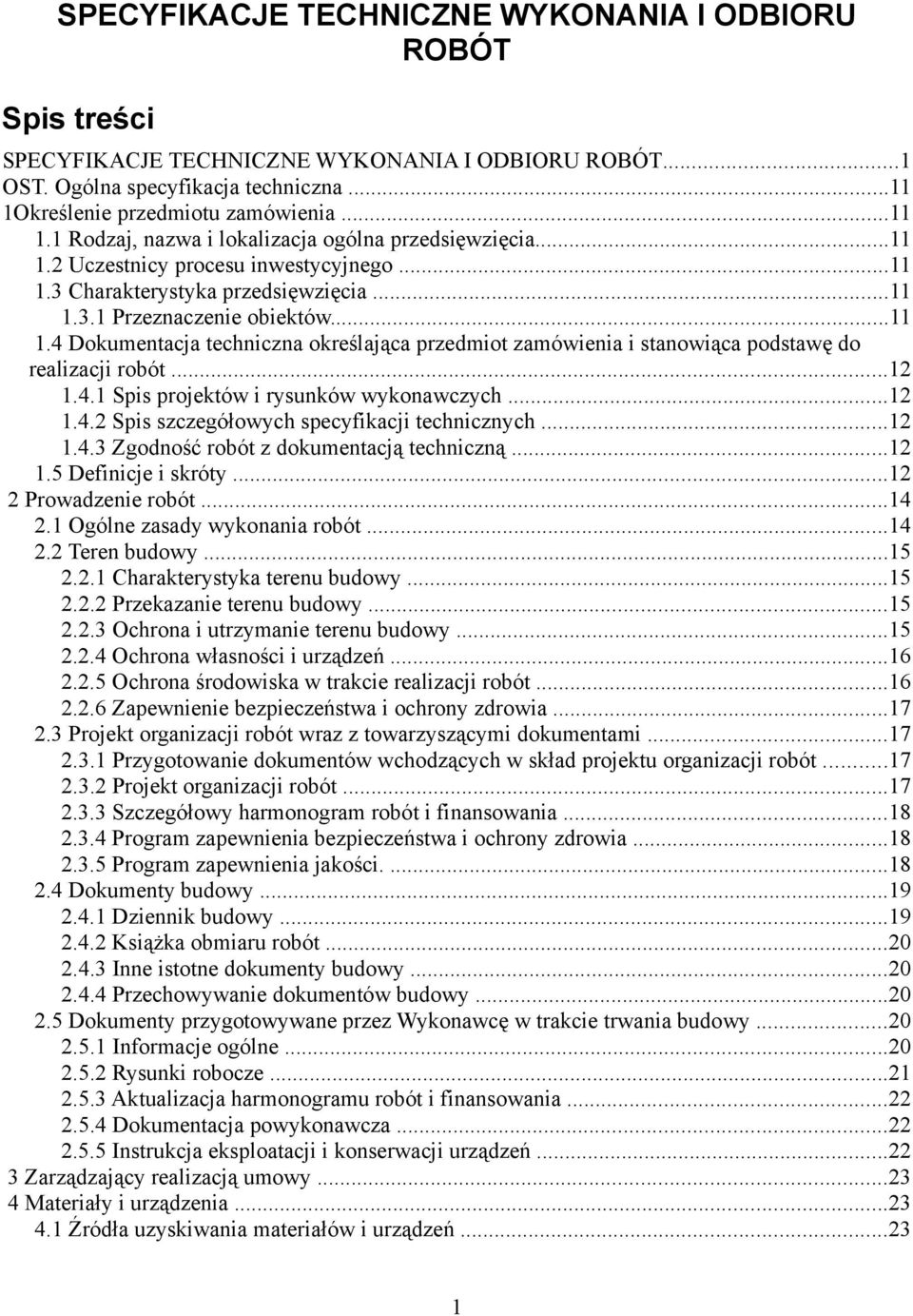..11 1.4 Dokumentacja techniczna określająca przedmiot zamówienia i stanowiąca podstawę do realizacji robót...12 1.4.1 Spis projektów i rysunków wykonawczych...12 1.4.2 Spis szczegółowych specyfikacji technicznych.