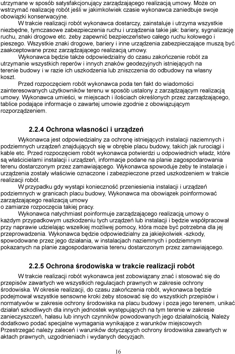 żeby zapewnić bezpieczeństwo całego ruchu kołowego i pieszego. Wszystkie znaki drogowe, bariery i inne urządzenia zabezpieczające muszą być zaakceptowane przez zarządzającego realizacją umowy.