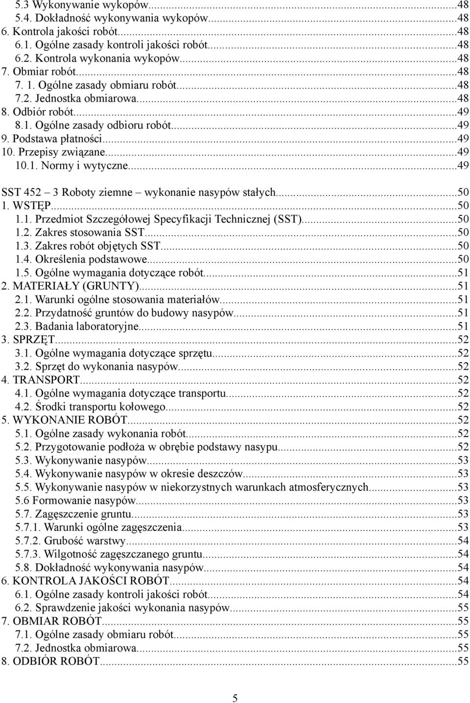 ..49 10.1. Normy i wytyczne...49 SST 452 3 Roboty ziemne wykonanie nasypów stałych...50 1. WSTĘP...50 1.1. Przedmiot Szczegółowej Specyfikacji Technicznej (SST)...50 1.2. Zakres stosowania SST...50 1.3. Zakres robót objętych SST.