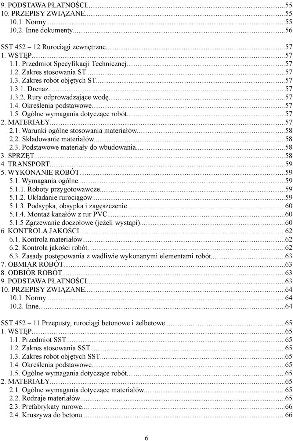 ..58 2.2. Składowanie materiałów...58 2.3. Podstawowe materiały do wbudowania...58 3. SPRZĘT...58 4. TRANSPORT...59 5. WYKONANIE ROBÓT...59 5.1. Wymagania ogólne...59 5.1.1. Roboty przygotowawcze.