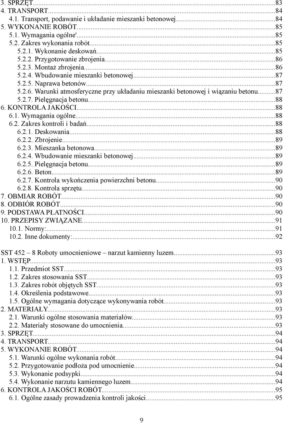 ..87 5.2.7. Pielęgnacja betonu...88 6. KONTROLA JAKOŚCI...88 6.1. Wymagania ogólne...88 6.2. Zakres kontroli i badań...88 6.2.1. Deskowania...88 6.2.2. Zbrojenie...89 6.2.3. Mieszanka betonowa...89 6.2.4.