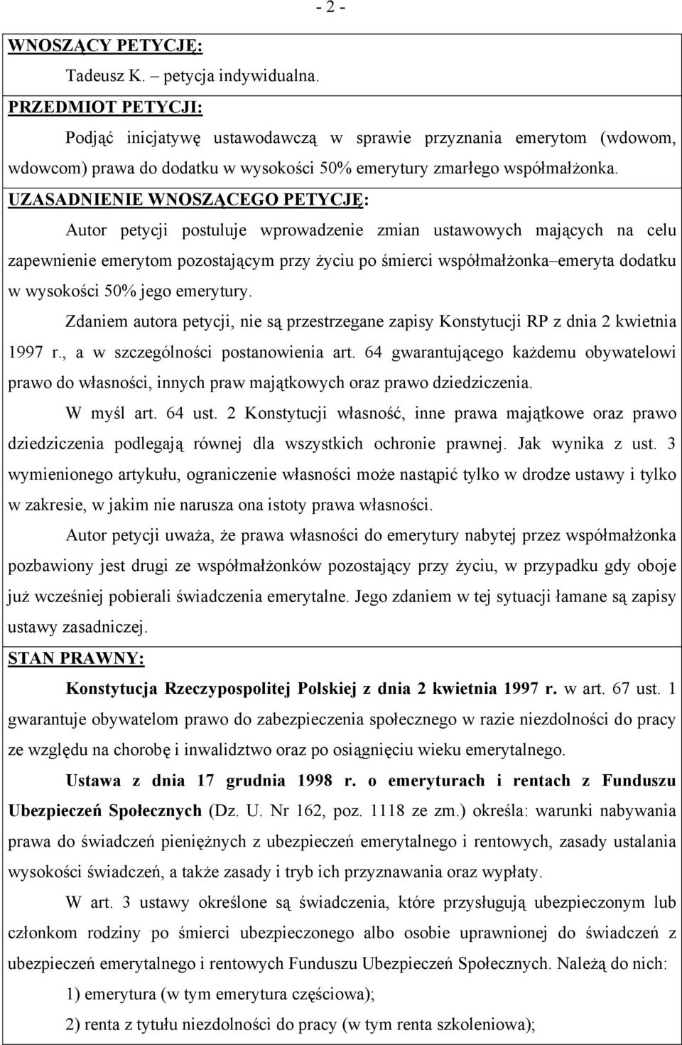 UZASADNIENIE WNOSZĄCEGO PETYCJĘ: Autor petycji postuluje wprowadzenie zmian ustawowych mających na celu zapewnienie emerytom pozostającym przy życiu po śmierci współmałżonka emeryta dodatku w