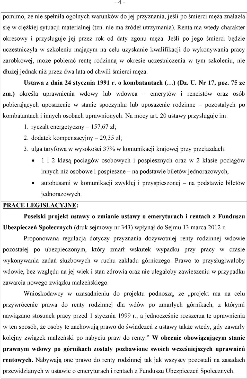 Jeśli po jego śmierci będzie uczestniczyła w szkoleniu mającym na celu uzyskanie kwalifikacji do wykonywania pracy zarobkowej, może pobierać rentę rodzinną w okresie uczestniczenia w tym szkoleniu,