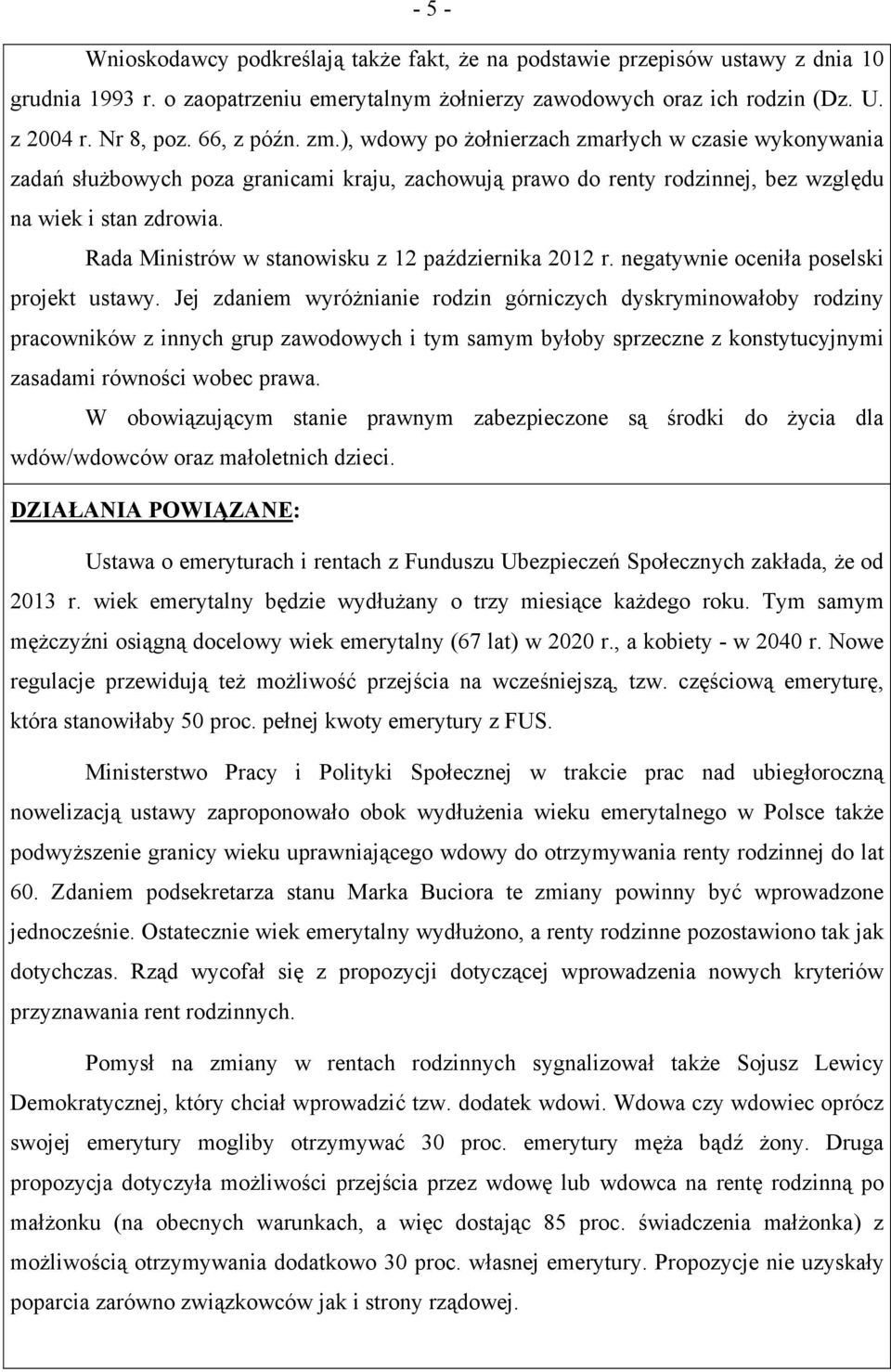 Rada Ministrów w stanowisku z 12 października 2012 r. negatywnie oceniła poselski projekt ustawy.