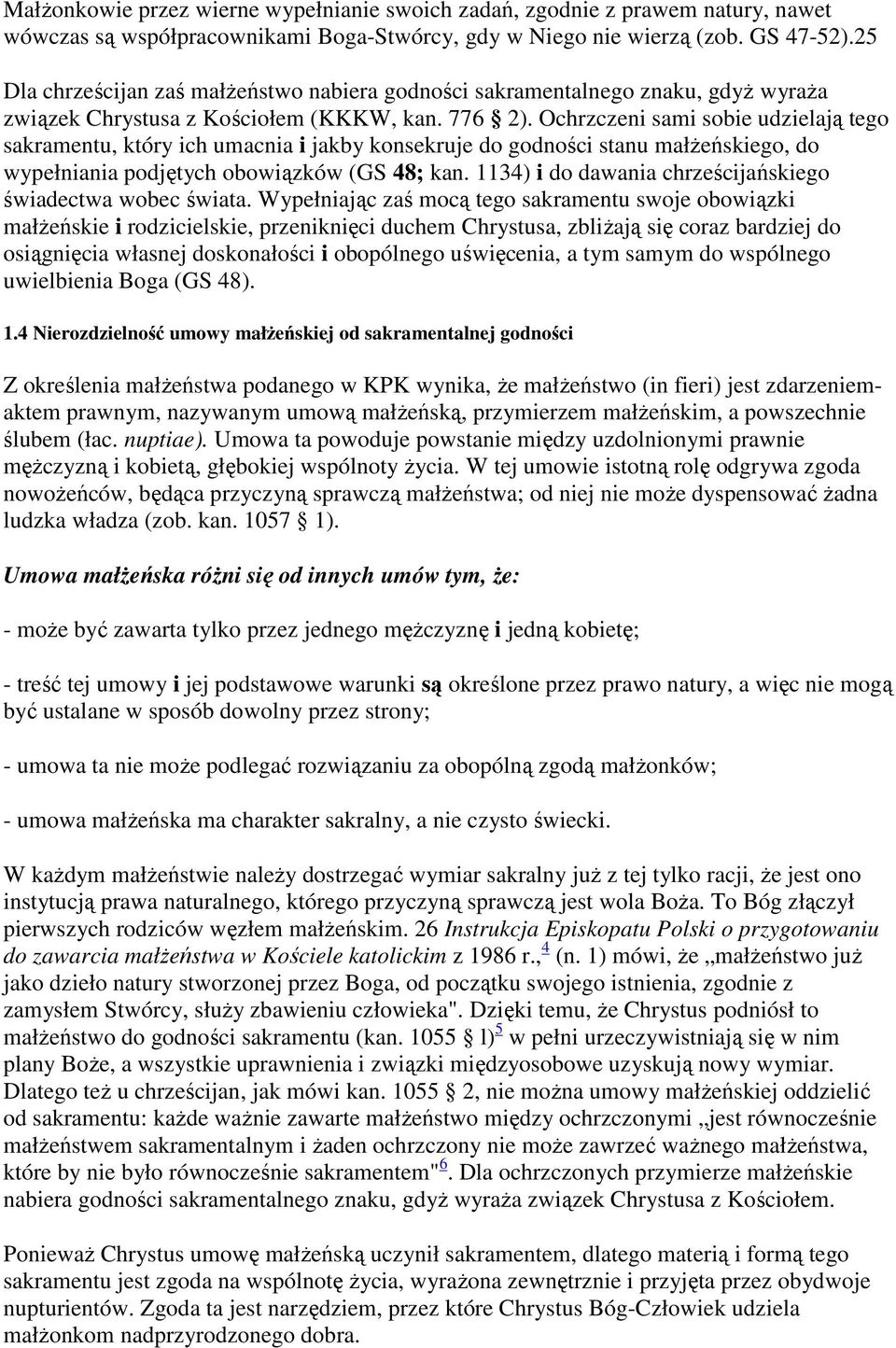 Ochrzczeni sami sobie udzielają tego sakramentu, który ich umacnia i jakby konsekruje do godności stanu małżeńskiego, do wypełniania podjętych obowiązków (GS 48; kan.