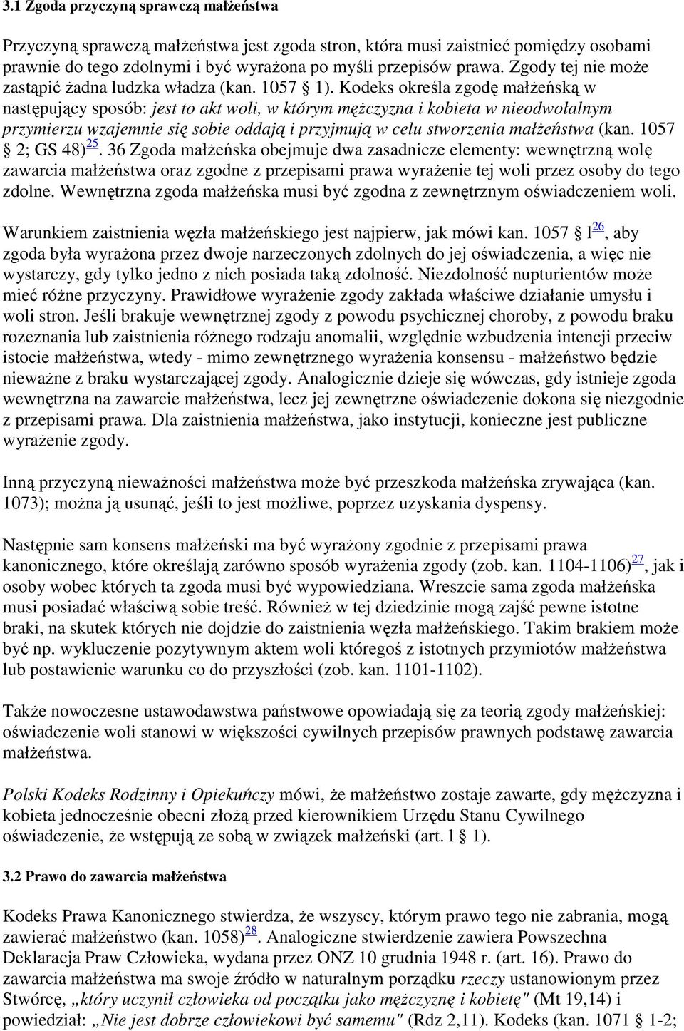 Kodeks określa zgodę małżeńską w następujący sposób: jest to akt woli, w którym mężczyzna i kobieta w nieodwołalnym przymierzu wzajemnie się sobie oddają i przyjmują w celu stworzenia małżeństwa (kan.