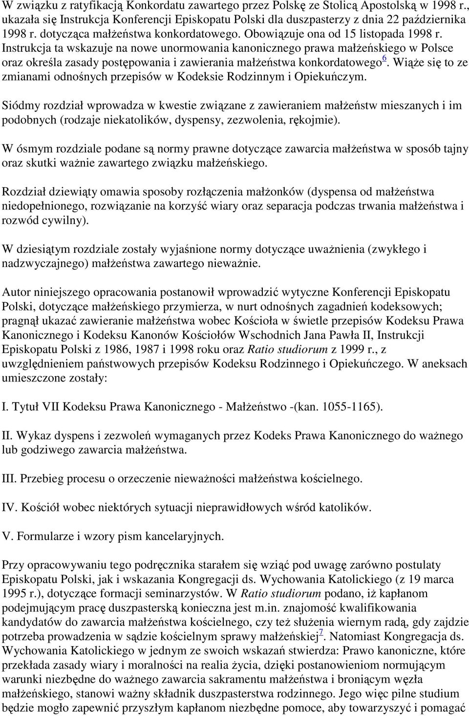 Instrukcja ta wskazuje na nowe unormowania kanonicznego prawa małżeńskiego w Polsce oraz określa zasady postępowania i zawierania małżeństwa konkordatowego 6.