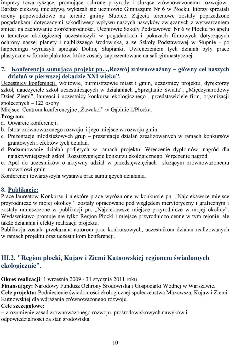 Zajęcia terenowe zostały poprzedzone pogadankami dotyczącymi szkodliwego wpływu naszych nawyków związanych z wytwarzaniem śmieci na zachowanie bioróżnorodności.
