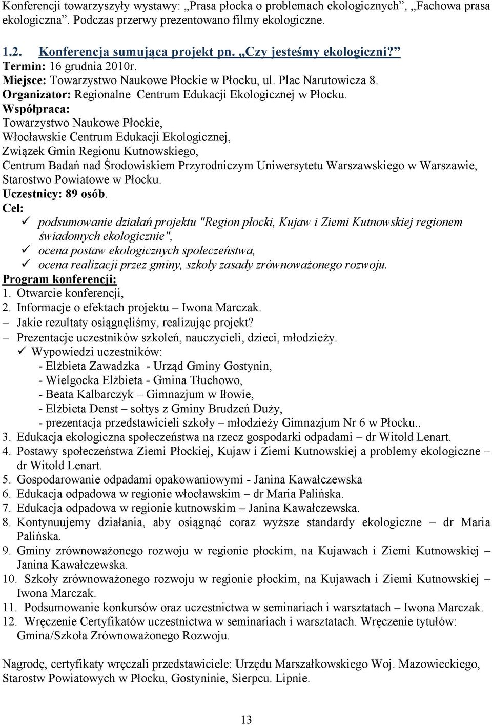 Współpraca: Towarzystwo Naukowe Płockie, Włocławskie Centrum Edukacji Ekologicznej, Związek Gmin Regionu Kutnowskiego, Centrum Badań nad Środowiskiem Przyrodniczym Uniwersytetu Warszawskiego w