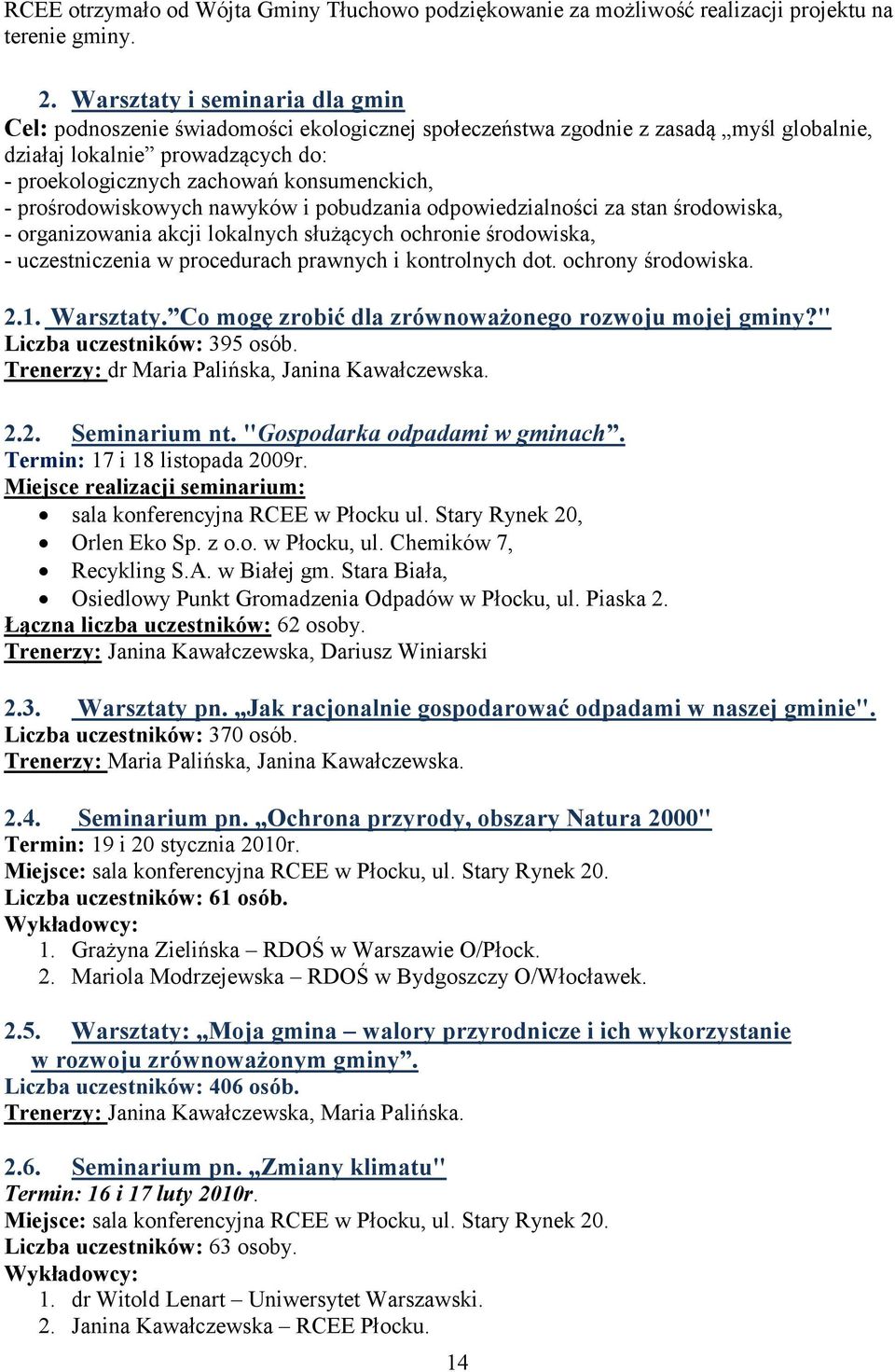 prośrodowiskowych nawyków i pobudzania odpowiedzialności za stan środowiska, - organizowania akcji lokalnych służących ochronie środowiska, - uczestniczenia w procedurach prawnych i kontrolnych dot.