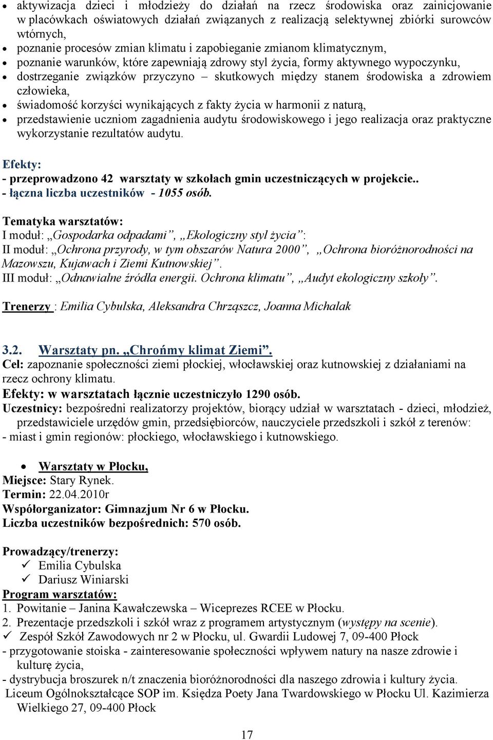 środowiska a zdrowiem człowieka, świadomość korzyści wynikających z fakty życia w harmonii z naturą, przedstawienie uczniom zagadnienia audytu środowiskowego i jego realizacja oraz praktyczne