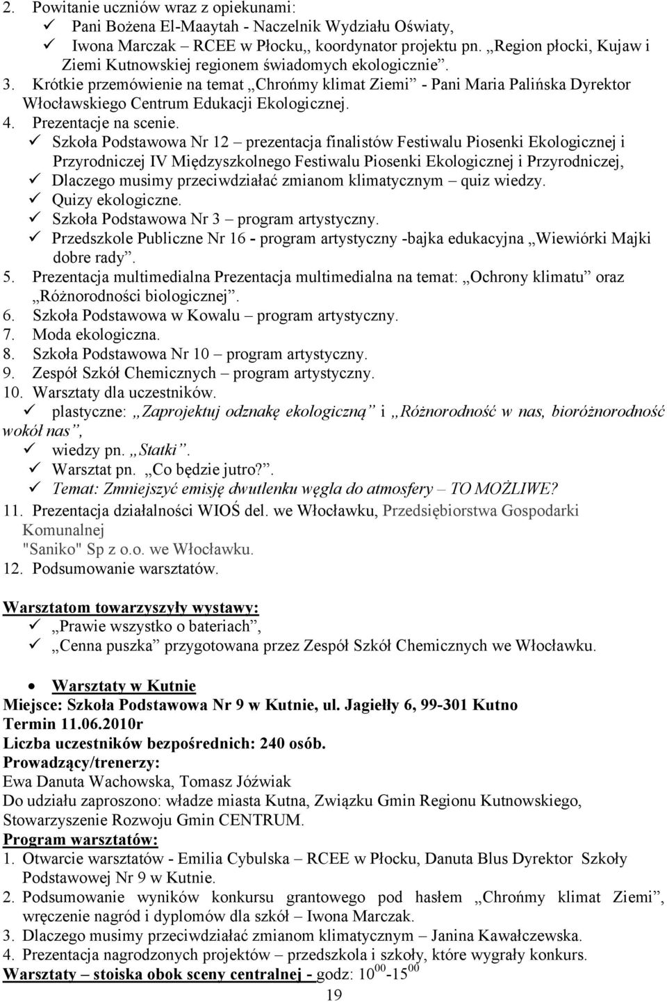 Krótkie przemówienie na temat Chrońmy klimat Ziemi - Pani Maria Palińska Dyrektor Włocławskiego Centrum Edukacji Ekologicznej. 4. Prezentacje na scenie.