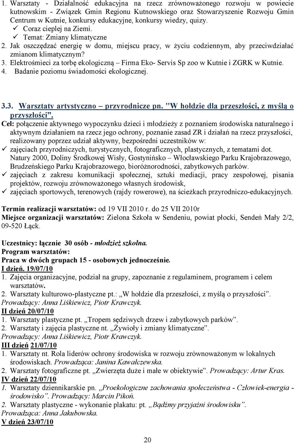 Elektrośmieci za torbę ekologiczną Firma Eko- Servis Sp zoo w Kutnie i ZGRK w Kutnie. 4. Badanie poziomu świadomości ekologicznej. 3.3. Warsztaty artystyczno przyrodnicze pn.