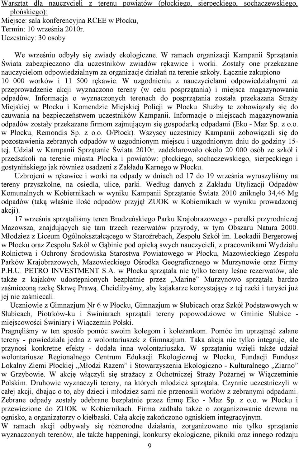 Zostały one przekazane nauczycielom odpowiedzialnym za organizacje działań na terenie szkoły. Łącznie zakupiono 10 000 worków i 11 500 rękawic.