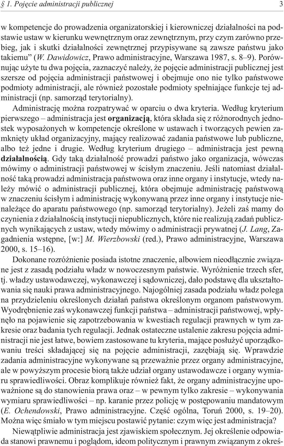 Porównuj¹c u yte tu dwa pojêcia, zaznaczyæ nale y, e pojêcie administracji publicznej jest szersze od pojêcia administracji pañstwowej i obejmuje ono nie tylko pañstwowe podmioty administracji, ale