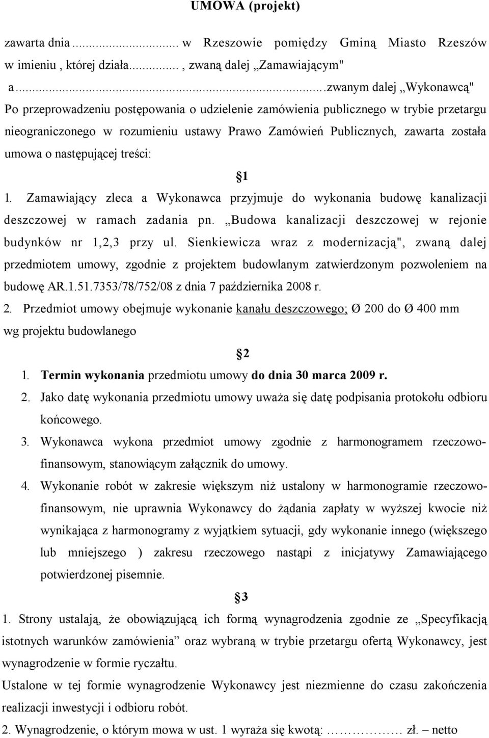 o następującej treści: 1 1. Zamawiający zleca a Wykonawca przyjmuje do wykonania budowę kanalizacji deszczowej w ramach zadania pn. Budowa kanalizacji deszczowej w rejonie budynków nr 1,2,3 przy ul.