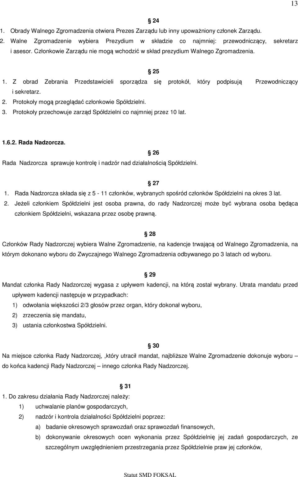 3. Protokoły przechowuje zarząd Spółdzielni co najmniej przez 10 lat. 1.6.2. Rada Nadzorcza. 26 Rada Nadzorcza sprawuje kontrolę i nadzór nad działalnością Spółdzielni. 27 1.