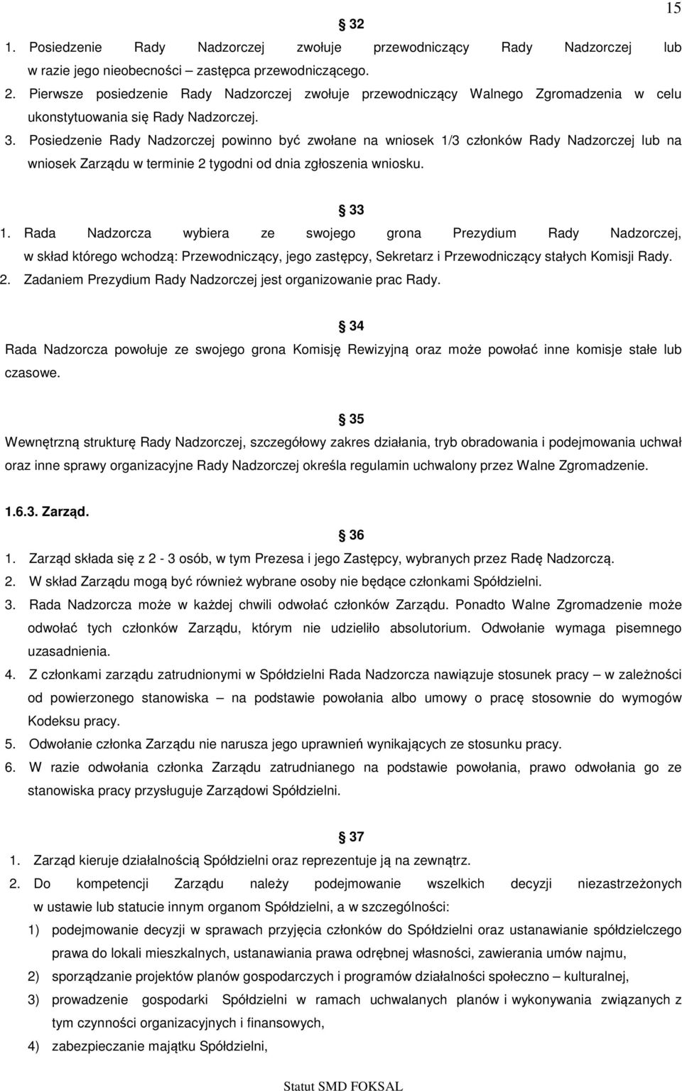 Posiedzenie Rady Nadzorczej powinno być zwołane na wniosek 1/3 członków Rady Nadzorczej lub na wniosek Zarządu w terminie 2 tygodni od dnia zgłoszenia wniosku. 15 33 1.