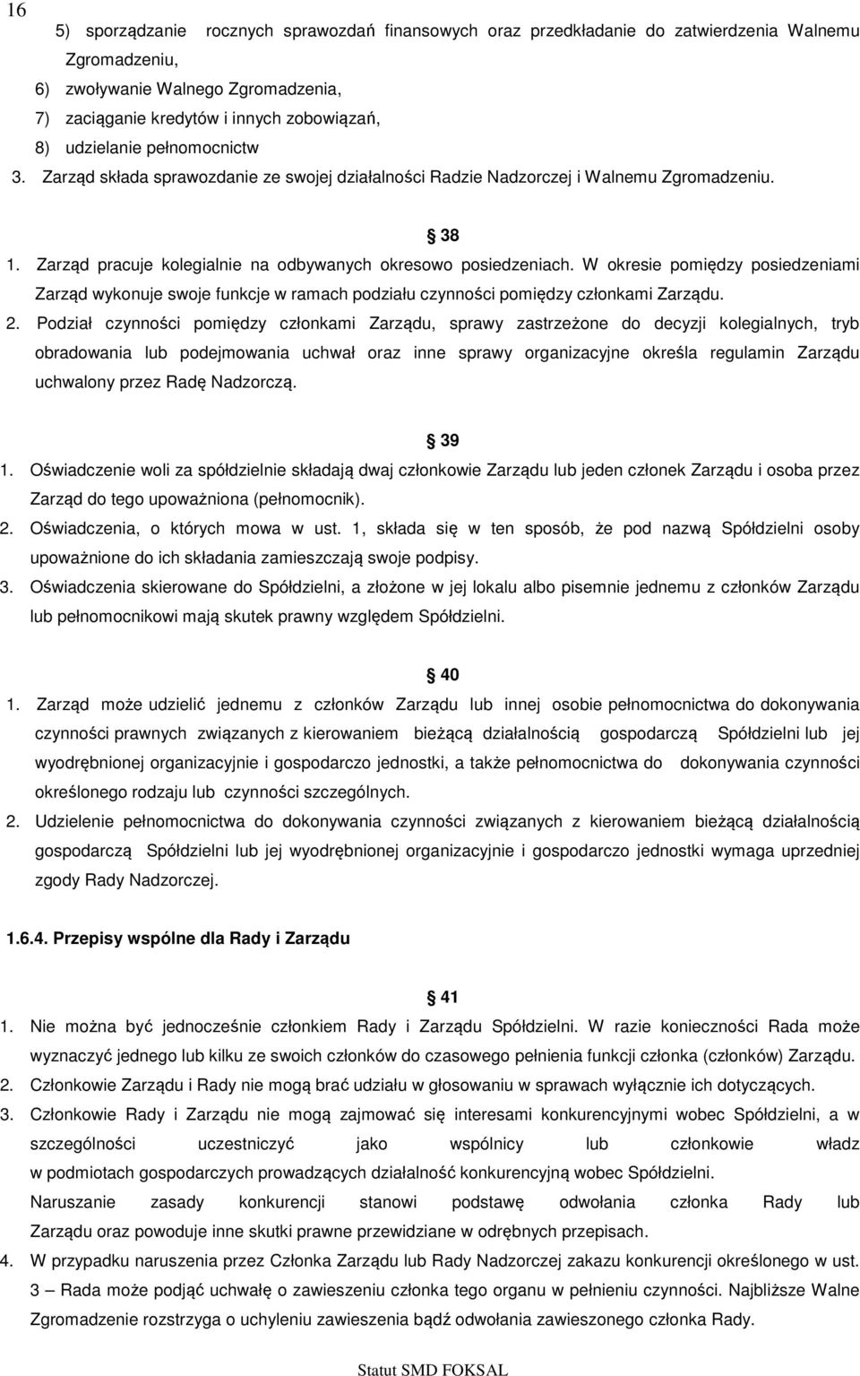 W okresie pomiędzy posiedzeniami Zarząd wykonuje swoje funkcje w ramach podziału czynności pomiędzy członkami Zarządu. 2.