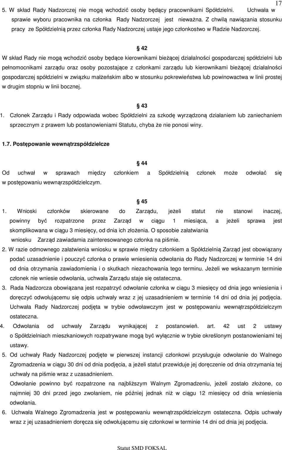42 W skład Rady nie mogą wchodzić osoby będące kierownikami bieżącej działalności gospodarczej spółdzielni lub pełnomocnikami zarządu oraz osoby pozostające z członkami zarządu lub kierownikami