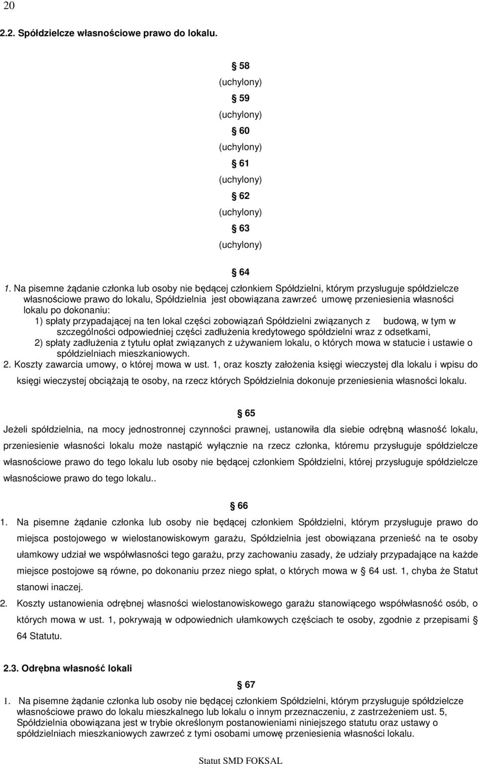 własności lokalu po dokonaniu: 1) spłaty przypadającej na ten lokal części zobowiązań Spółdzielni związanych z budową, w tym w szczególności odpowiedniej części zadłużenia kredytowego spółdzielni